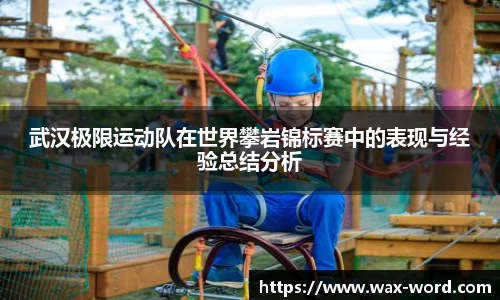 武汉极限运动队在世界攀岩锦标赛中的表现与经验总结分析