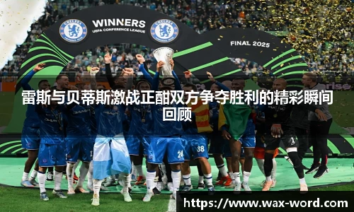 雷斯与贝蒂斯激战正酣双方争夺胜利的精彩瞬间回顾